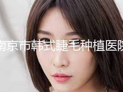 南京市韩式睫毛种植医院价格表更新在线一览(10月-4月韩式睫毛种植均价为：3553元)