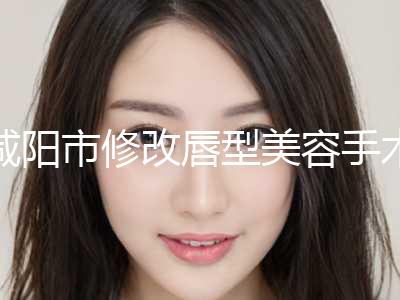 咸阳市修改唇型美容手术费用(10月-4月修改唇型均价为：27600元)