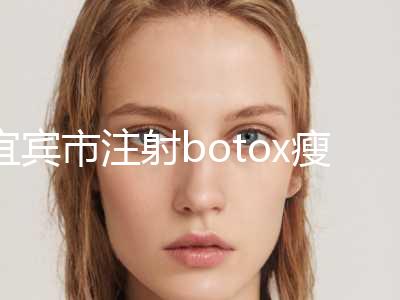 宜宾市注射botox瘦脸整形美容科价格表费用均价一览(7月-1月均价为：6206元)